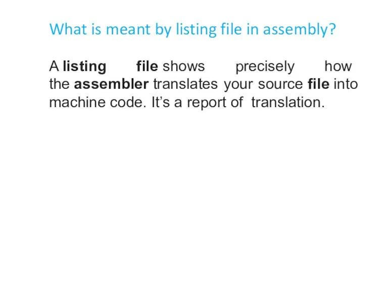 A listing file shows precisely how the assembler translates your source file