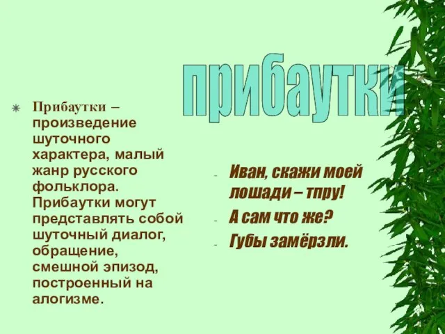 Прибаутки – произведение шуточного характера, малый жанр русского фольклора. Прибаутки могут представлять