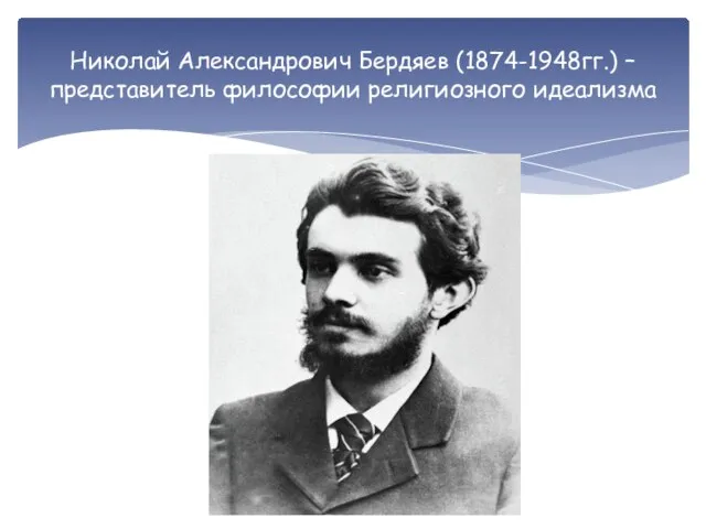 Николай Александрович Бердяев (1874-1948гг.) – представитель философии религиозного идеализма