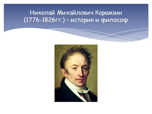 Николай Михайлович Карамзин (1776-1826гг.) – историк и философ
