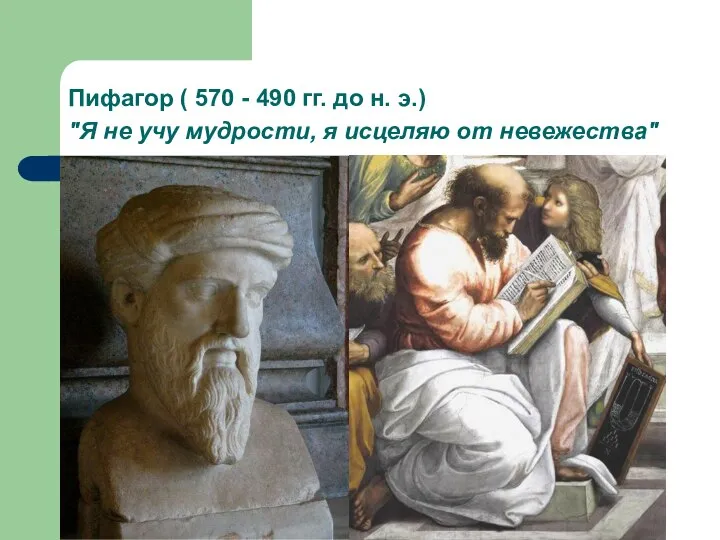 Пифагор ( 570 - 490 гг. до н. э.) "Я не учу
