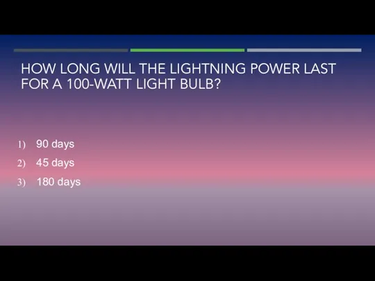 HOW LONG WILL THE LIGHTNING POWER LAST FOR A 100-WATT LIGHT BULB?