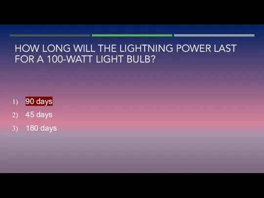 HOW LONG WILL THE LIGHTNING POWER LAST FOR A 100-WATT LIGHT BULB?