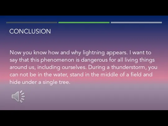 CONCLUSION Now you know how and why lightning appears. I want to