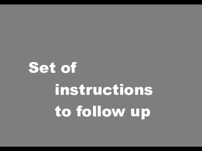 Set of instructions to follow up