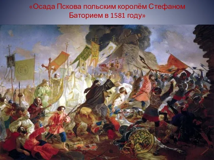 «Осада Пскова польским королём Стефаном Баторием в 1581 году»