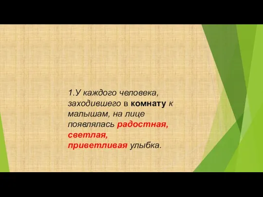 1.У каждого человека, заходившего в комнату к малышам, на лице появлялась радостная, светлая, приветливая улыбка.