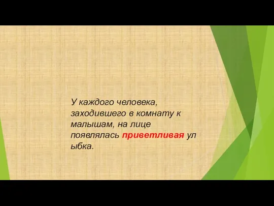 У каждого человека, заходившего в комнату к малышам, на лице появлялась приветливая улыбка.