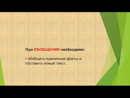 При ОБОБЩЕНИИ необходимо: • обобщить единичные факты и составить новый текст.