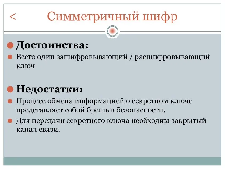 Симметричный шифр Достоинства: Всего один зашифровывающий / расшифровывающий ключ Недостатки: Процесс обмена