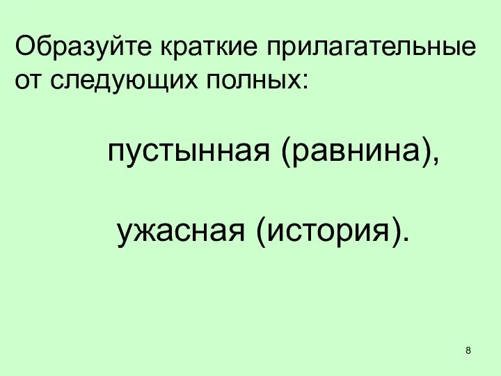 Образуйте краткие прилагательные от следующих полных: пустынная (равнина), ужасная (история).