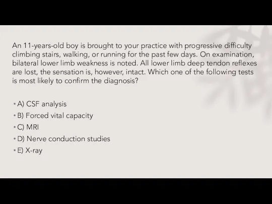 An 11-years-old boy is brought to your practice with progressive difficulty climbing