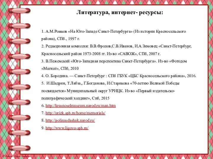 Литература, интернет- ресурсы: 1. А.М.Рожков «На Юго-Западе Санкт-Петербурга» (Из истории Красносельского района),