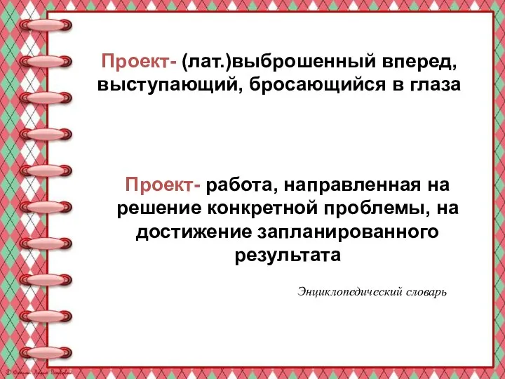 Проект- (лат.)выброшенный вперед, выступающий, бросающийся в глаза Проект- работа, направленная на решение