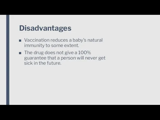 Disadvantages Vaccination reduces a baby's natural immunity to some extent. The drug