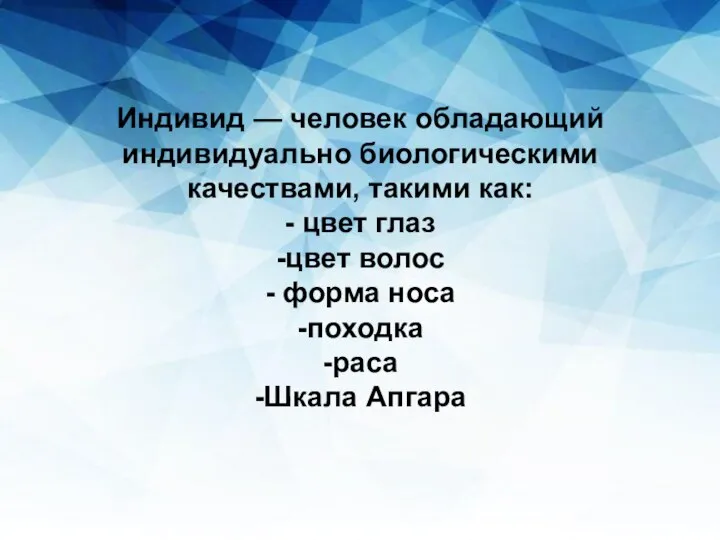 Индивид — человек обладающий индивидуально биологическими качествами, такими как: - цвет глаз