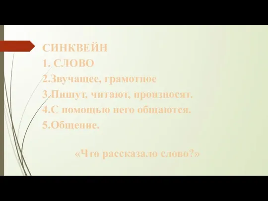 СИНКВЕЙН 1. СЛОВО 2.Звучащее, грамотное 3.Пишут, читают, произносят. 4.С помощью него общаются. 5.Общение. «Что рассказало слово?»