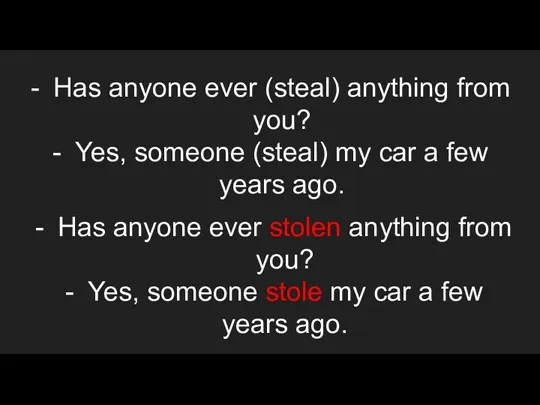 Has anyone ever (steal) anything from you? Yes, someone (steal) my car