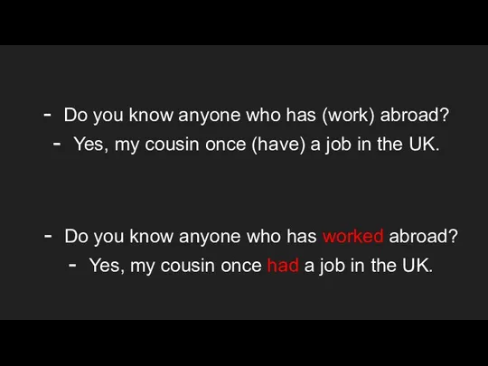 Do you know anyone who has (work) abroad? Yes, my cousin once