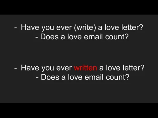 Have you ever (write) a love letter? - Does a love email