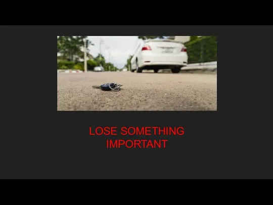 LOSE SOMETHING IMPORTANT