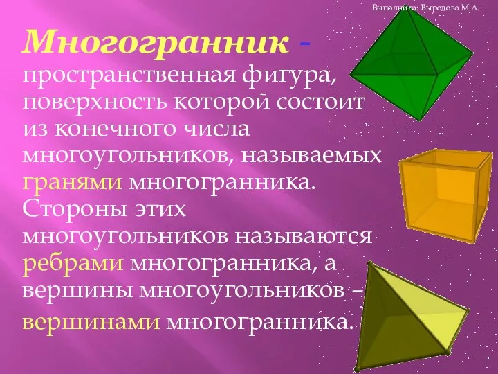 Многогранник - пространственная фигура, поверхность которой состоит из конечного числа многоугольников, называемых
