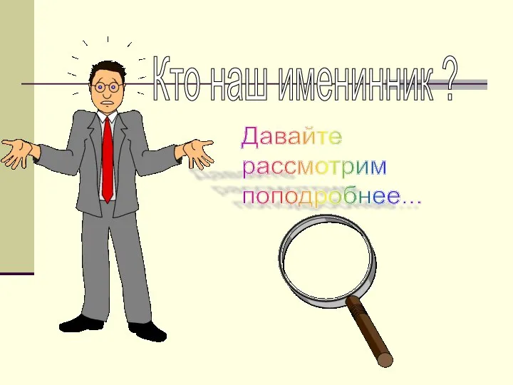 Кто наш именинник ? Давайте рассмотрим поподробнее...