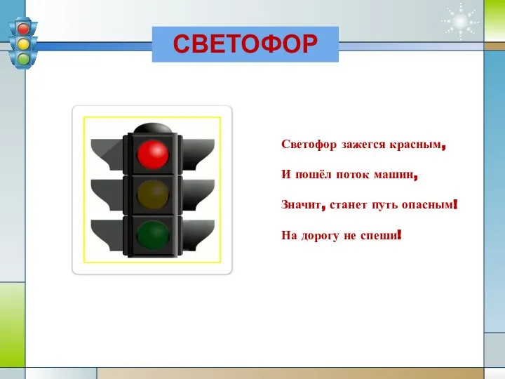 СВЕТОФОР Светофор зажегся красным, И пошёл поток машин, Значит, станет путь опасным! На дорогу не спеши!