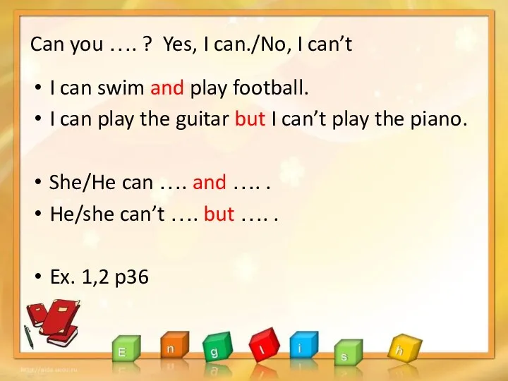 Can you …. ? Yes, I can./No, I can’t I can swim