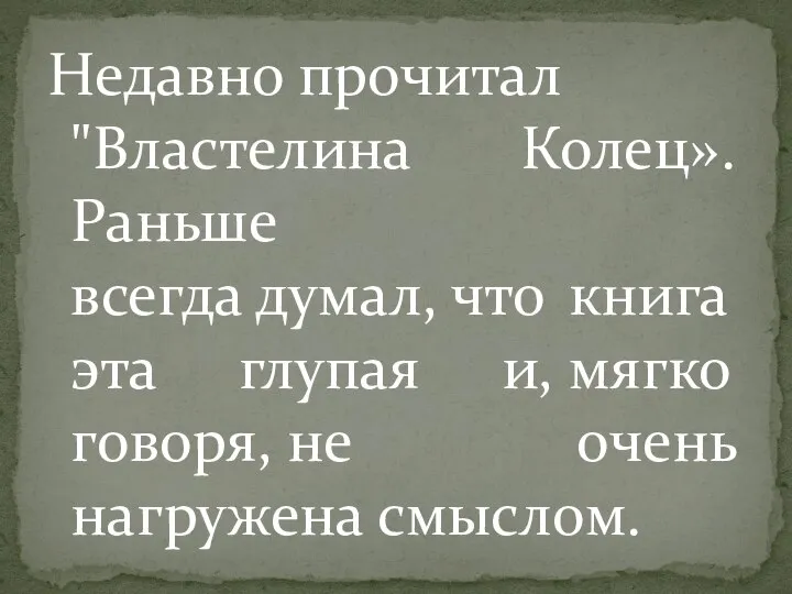 Недавно прочитал "Властелина Колец». Раньше всегда думал, что книга эта глупая и,