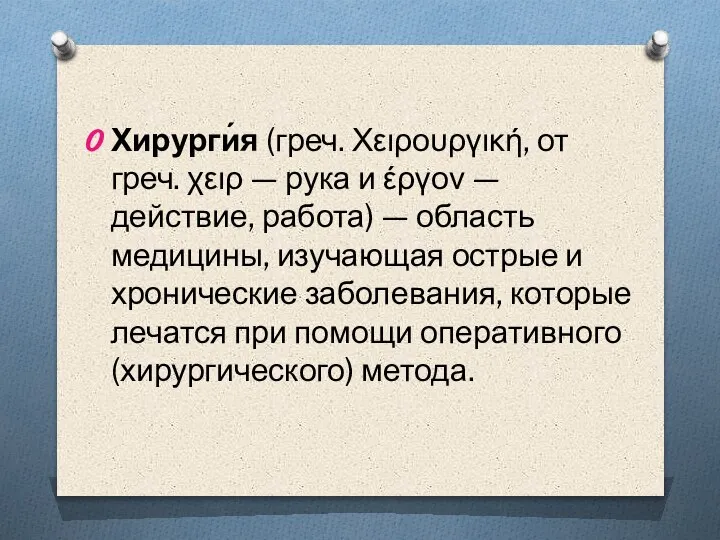 Хирурги́я (греч. Χειρουργική, от греч. χειρ — рука и έργον — действие,