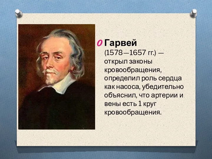 Гарвей (1578—1657 гг.) — открыл законы кровообращения, определил роль сердца как насоса,