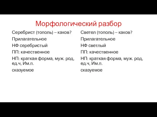 Морфологический разбор Серебрист (тополь) – каков? Прилагательное НФ серебристый ПП: качественное НП: