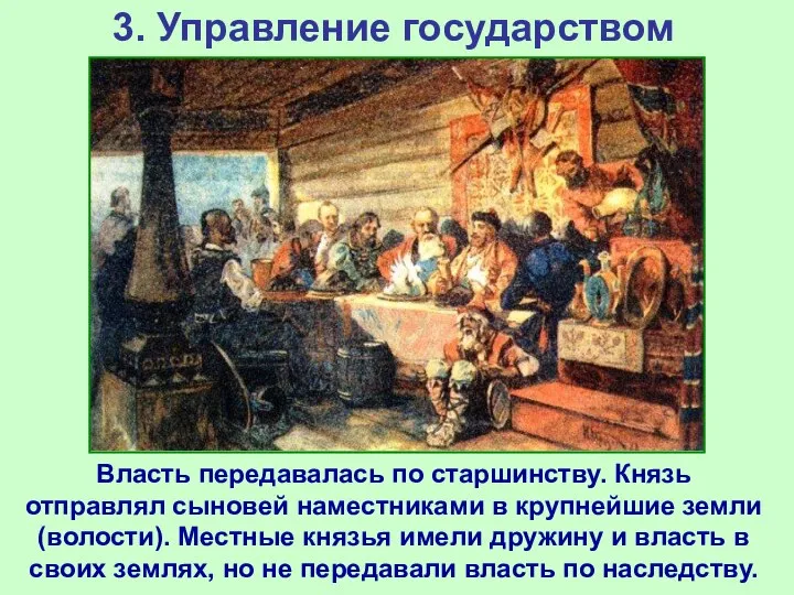 3. Управление государством Власть передавалась по старшинству. Князь отправлял сыновей наместниками в