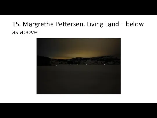 15. Margrethe Pettersen. Living Land – below as above