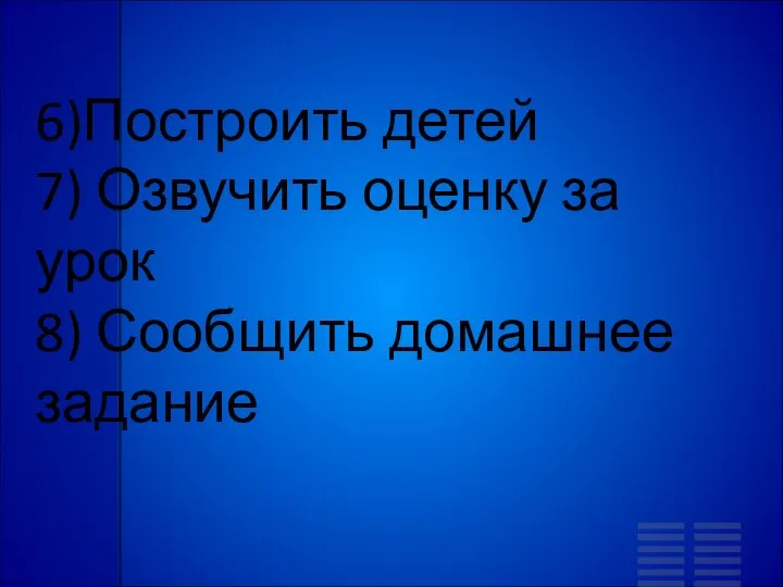 6)Построить детей 7) Озвучить оценку за урок 8) Сообщить домашнее задание