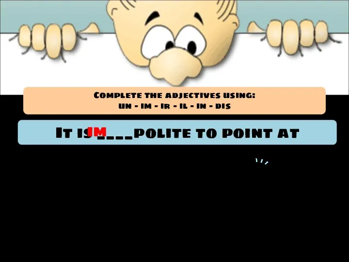 It is ____polite to point at people. im Complete the adjectives using: