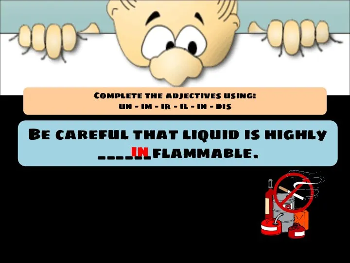 Be careful that liquid is highly ______flammable. in Complete the adjectives using: