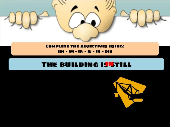 The building is still ____complete. in Complete the adjectives using: un –