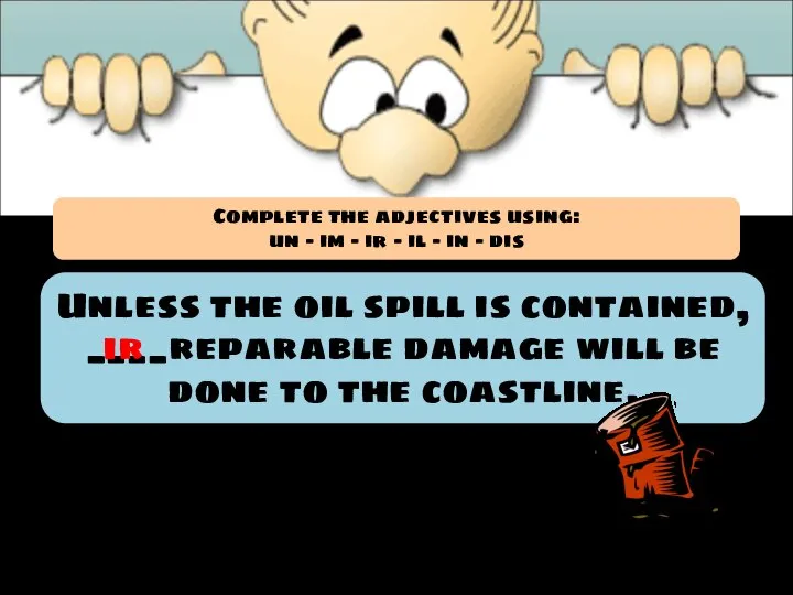 Unless the oil spill is contained, ____reparable damage will be done to