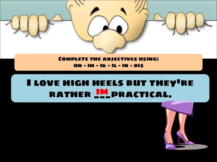 I love high heels but they're rather ___practical. im Complete the adjectives