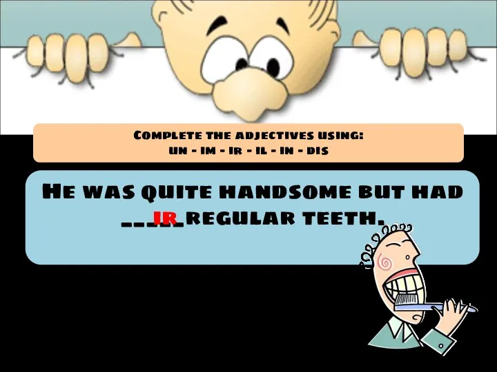 He was quite handsome but had _____regular teeth. ir Complete the adjectives