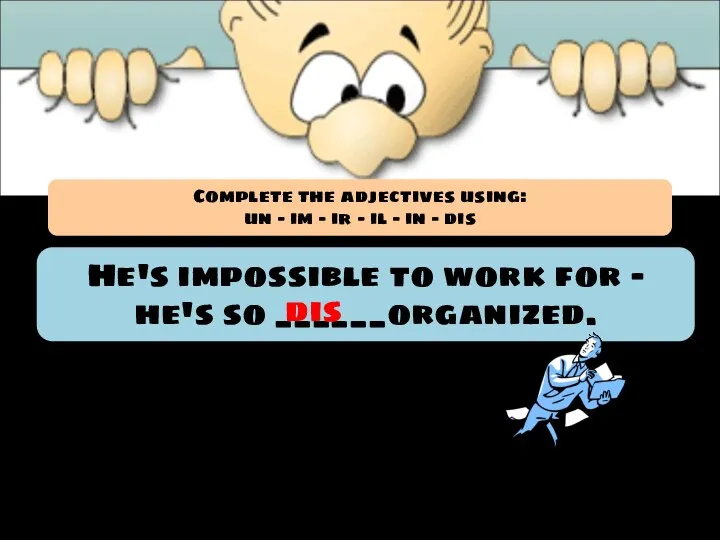 He's impossible to work for - he's so ______organized. dis Complete the