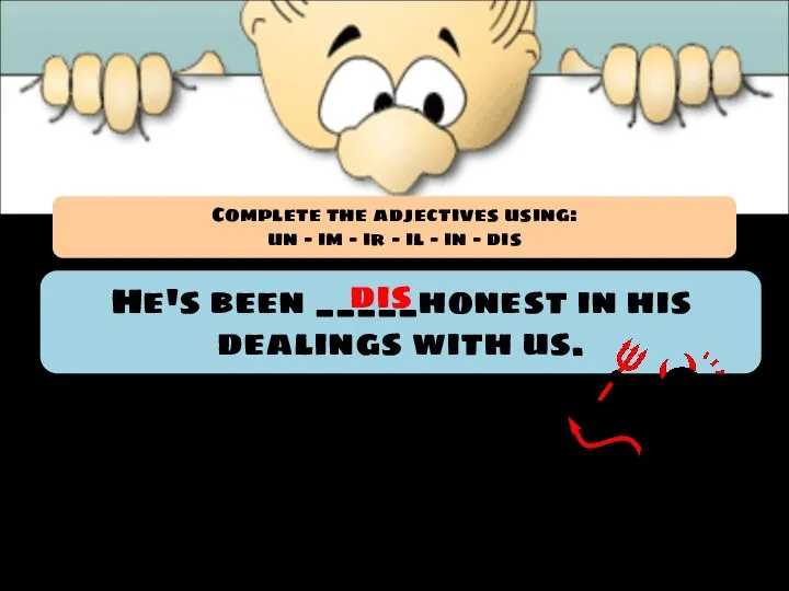 He's been _____honest in his dealings with us. dis Complete the adjectives