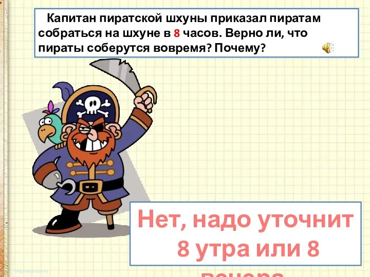 Капитан пиратской шхуны приказал пиратам собраться на шхуне в 8 часов. Верно