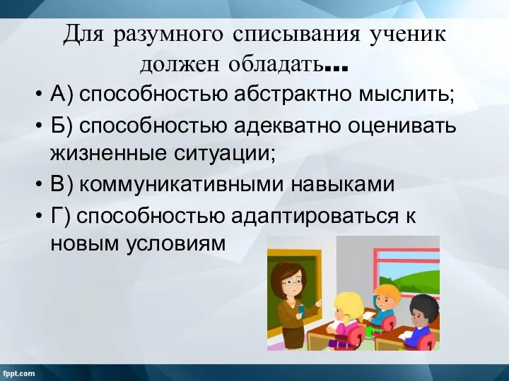 Для разумного списывания ученик должен обладать… А) способностью абстрактно мыслить; Б) способностью