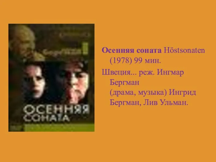 Осенняя соната Höstsonaten (1978) 99 мин. Швеция... реж. Ингмар Бергман (драма, музыка) Ингрид Бергман, Лив Ульман.