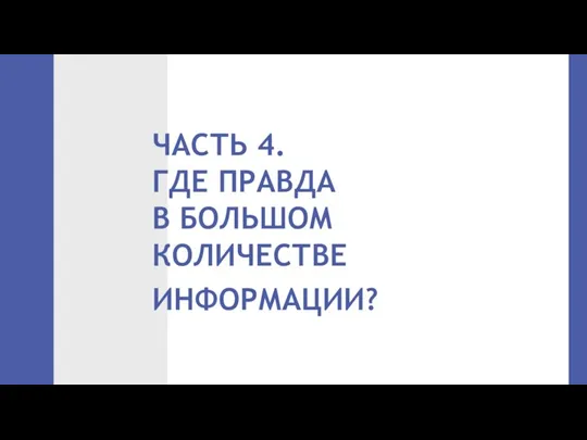 ЧАСТЬ 4. ГДЕ ПРАВДА В БОЛЬШОМ КОЛИЧЕСТВЕ ИНФОРМАЦИИ?