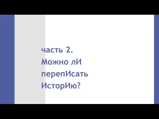 часть 2. Можно лИ перепИсать ИсторИю?