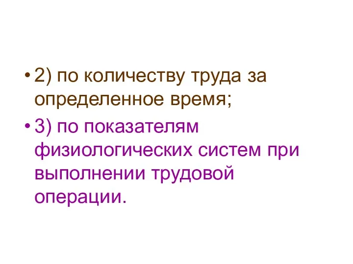 2) по количеству труда за определенное время; 3) по показателям физиологических систем при выполнении трудовой операции.